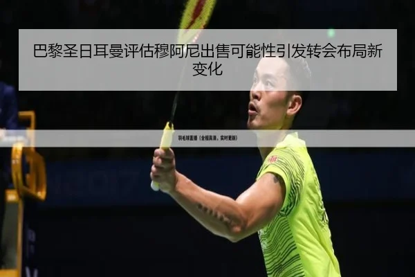 巴黎圣日耳曼评估穆阿尼出售可能性引发转会布局新变化